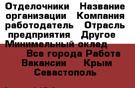 Отделочники › Название организации ­ Компания-работодатель › Отрасль предприятия ­ Другое › Минимальный оклад ­ 35 000 - Все города Работа » Вакансии   . Крым,Севастополь